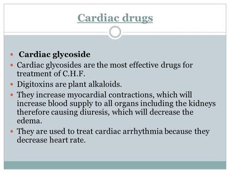 Cardiac drugs Cardiac glycoside Cardiac glycosides are the most effective drugs for treatment of C.H.F. Digitoxins are plant alkaloids. They increase myocardial.