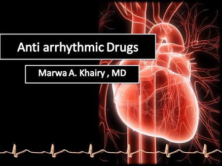 Anti arrhythmic Drugs Marwa A. Khairy , MD.