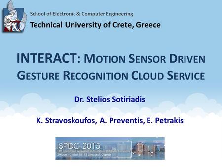 INTERACT : M OTION S ENSOR D RIVEN G ESTURE R ECOGNITION C LOUD S ERVICE School of Electronic & Computer Engineering Technical University of Crete, Greece.