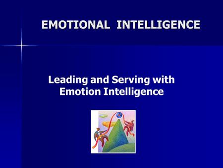 Leading and Serving with Emotion Intelligence EMOTIONAL INTELLIGENCE.