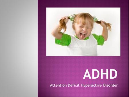 ADHD Attention Deficit Hyperactive Disorder.  Children with ADHD generally have problems paying attention or concentrating. They can't seem to follow.