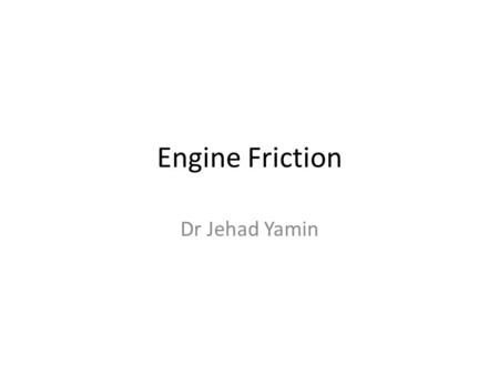 Engine Friction Dr Jehad Yamin.