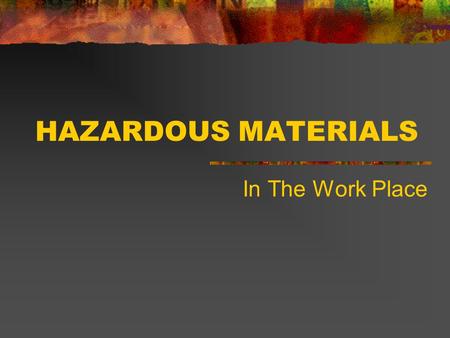 HAZARDOUS MATERIALS In The Work Place HAZARDOUS MATERIALS OBJECTIVES - STUDENT/EMPLOYEE WILL: Describe: What is a Hazardous Material? Describe: How to.