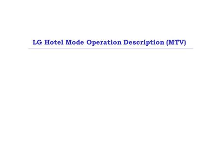 LG Hotel Mode Operation Description (MTV). Screen No.LG Hotel Mode LG Hotel Mode (V2.0) Hotel Mode Operation No Power On Status STD Station Menu Display.
