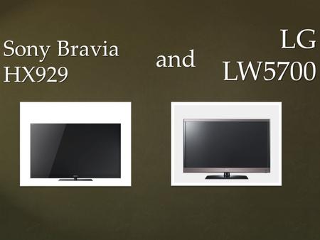 Sony Bravia HX929 LGLW5700 and.  3D LED 46” display  Corning ® Gorilla ® Glass  Intelligent Presence Sensor  Media Remote App.