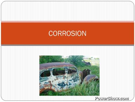 CORROSION. Corrosion is a chemical change, in which a metal loses its properties because of a chemical reaction with its environment. Corrosion is a very.