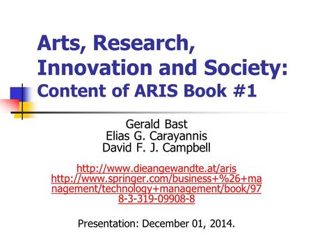 Arts, Research, Innovation and Society: Content of ARIS Book #1 Gerald Bast Elias G. Carayannis David F. J. Campbell
