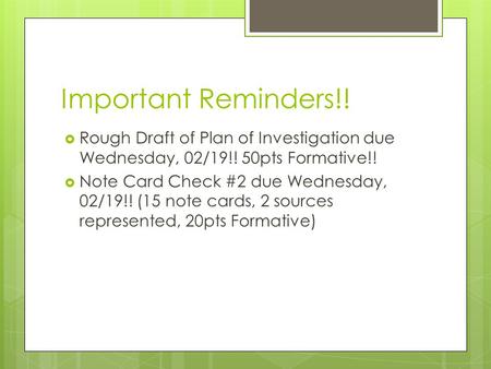 Important Reminders!!  Rough Draft of Plan of Investigation due Wednesday, 02/19!! 50pts Formative!!  Note Card Check #2 due Wednesday, 02/19!! (15 note.