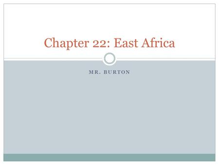 Chapter 22: East Africa Mr. Burton.
