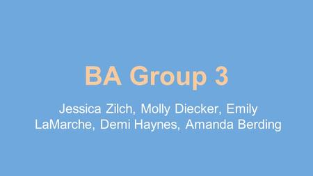 BA Group 3 Jessica Zilch, Molly Diecker, Emily LaMarche, Demi Haynes, Amanda Berding.