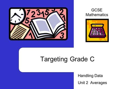 Targeting Grade C Handling Data Unit 2 Averages GCSE Mathematics.