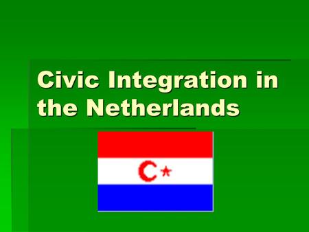Civic Integration in the Netherlands. Foreigners in the Netherlands  What is the largest group of foreigners in the Netherlands?  Germans (390,000)