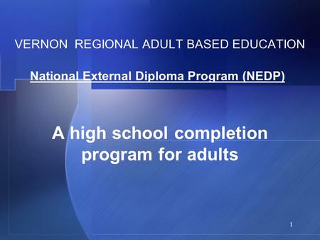 1 VERNON REGIONAL ADULT BASED EDUCATION A high school completion program for adults National External Diploma Program (NEDP)