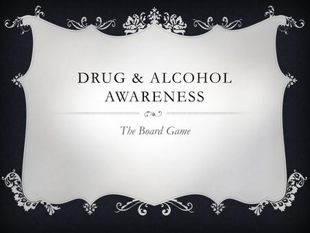 DRUG & ALCOHOL AWARENESS The Board Game. Rules: Each player has a stack of blue and green cards. If they land on a PINK or GREEN square they must read.