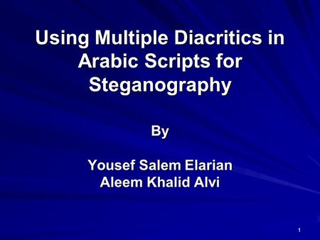 Using Multiple Diacritics in Arabic Scripts for Steganography By Yousef Salem Elarian Aleem Khalid Alvi 1.