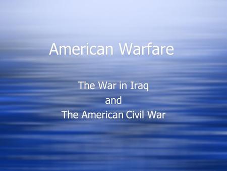 American Warfare The War in Iraq and The American Civil War The War in Iraq and The American Civil War.