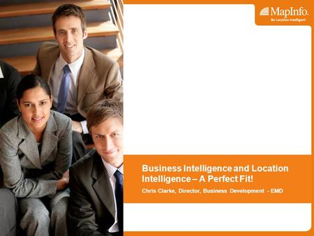 Business Intelligence and Location Intelligence – A Perfect Fit! Chris Clarke, Director, Business Development - EMD.