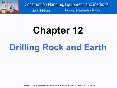 Copyright © The McGraw-Hill Companies, Inc. Permission required for reproduction or display. Chapter 12 Drilling Rock and Earth.