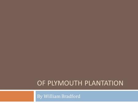 OF PLYMOUTH PLANTATION By William Bradford. The Landing of the Pilgrims at Plymouth In 1620, the Puritans (Pilgrims) sail in treacherous seas from Holland.