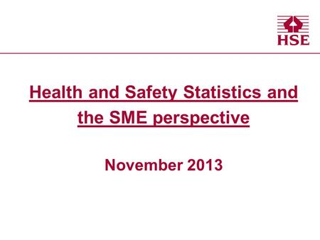Health and Safety Executive Health and Safety Statistics and the SME perspective November 2013.
