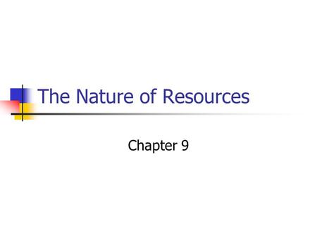 The Nature of Resources Chapter 9. Natural Resources Natural resources are materials that are found in nature and exploited to make a profit. Soil is.