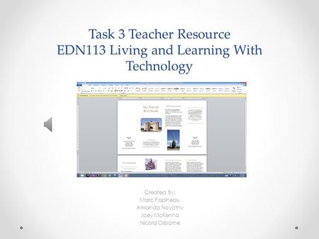 Task 3 Teacher Resource EDN113 Living and Learning With Technology Created By: Marc Papineau Amanda Novotny Joey McKenna Nicola Osborne.