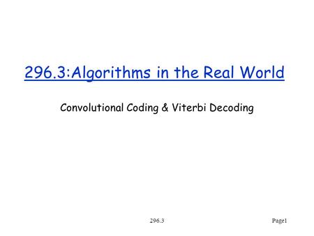 296.3Page1 296.3:Algorithms in the Real World Convolutional Coding & Viterbi Decoding.