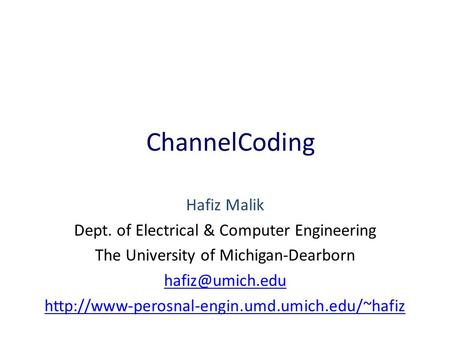 ChannelCoding Hafiz Malik Dept. of Electrical & Computer Engineering The University of Michigan-Dearborn