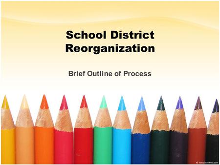 School District Reorganization Brief Outline of Process.