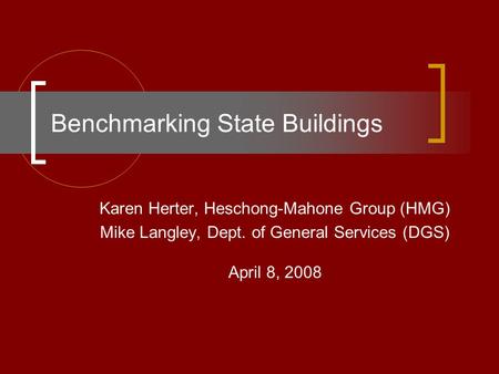 Benchmarking State Buildings Karen Herter, Heschong-Mahone Group (HMG) Mike Langley, Dept. of General Services (DGS) April 8, 2008.