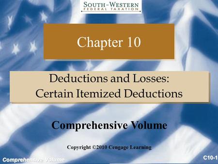 Comprehensive Volume C10-1 Chapter 10 Deductions and Losses: Certain Itemized Deductions Deductions and Losses: Certain Itemized Deductions Copyright ©2010.