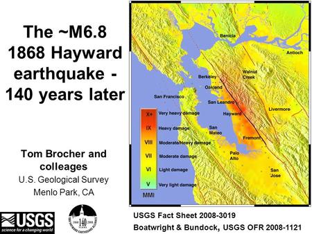 The ~M6.8 1868 Hayward earthquake - 140 years later Tom Brocher and colleages U.S. Geological Survey Menlo Park, CA USGS Fact Sheet 2008-3019 Boatwright.