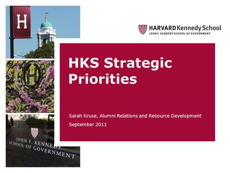 HKS Strategic Priorities Sarah Kruse, Alumni Relations and Resource Development September 2011.