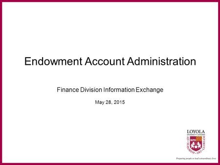 Endowment Account Administration Finance Division Information Exchange May 28, 2015.