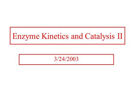 Enzyme Kinetics and Catalysis II 3/24/2003. Kinetics of Enzymes Enzymes follow zero order kinetics when substrate concentrations are high. Zero order.