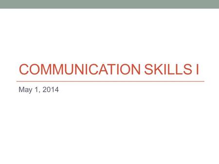 COMMUNICATION SKILLS I May 1, 2014. Today - Feedback and discussion of practice panel discussion - More discussion skills:  Interjecting  Adding on.