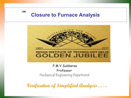 Closure to Furnace Analysis P M V Subbarao Professor Mechanical Engineering Department Verification of Simplified Analysis……
