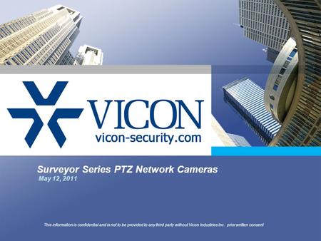 Surveyor Series PTZ Network Cameras May 12, 2011 This information is confidential and is not to be provided to any third party without Vicon Industries.