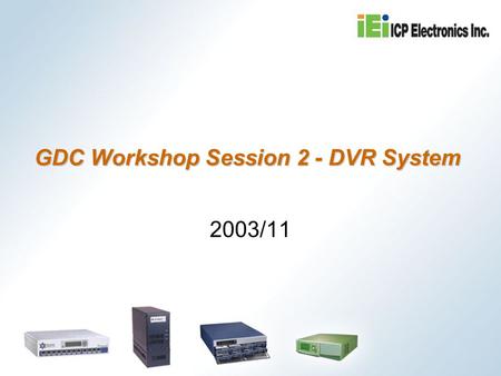 GDC Workshop Session 2 - DVR System 2003/11. Agenda DVR Product Overview (5 min) DVR Hardware Installation (30 min) System Major Functions Setup (50 min)