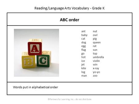 Reading/Language Arts Vocabulary - Grade K ABC order Words put in alphabetical order ant baby cat dog egg flag go hot ice jet kite log man nut owl pig.
