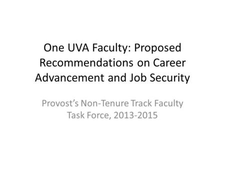 One UVA Faculty: Proposed Recommendations on Career Advancement and Job Security Provost’s Non-Tenure Track Faculty Task Force, 2013-2015.