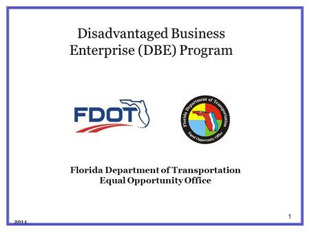 1 Florida Department of Transportation Equal Opportunity Office 2014 Disadvantaged Business Enterprise (DBE) Program.