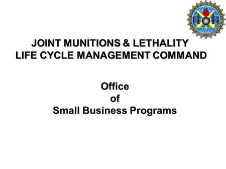 JOINT MUNITIONS & LETHALITY LIFE CYCLE MANAGEMENT COMMAND Officeof Small Business Programs.