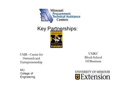 Key Partnerships: UMKC Bloch School Of Business UMR - Center for Outreach and Entrepreneurship MU College of Engineering.
