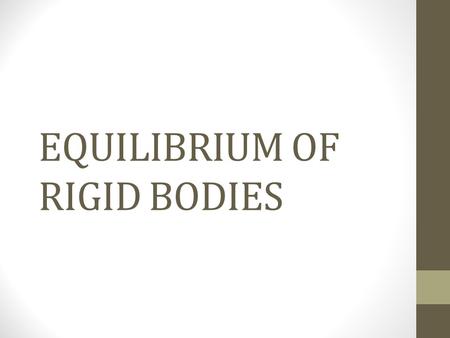 EQUILIBRIUM OF RIGID BODIES. RIGID BODIES Rigid body—Maintains the relative position of any two particles inside it when subjected to external loads.