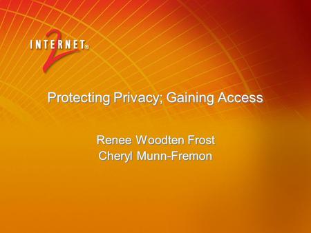 Protecting Privacy; Gaining Access Renee Woodten Frost Cheryl Munn-Fremon Renee Woodten Frost Cheryl Munn-Fremon.