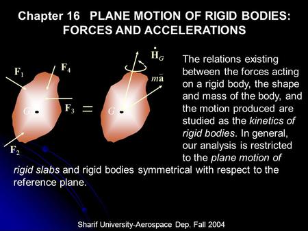 Chapter 16 PLANE MOTION OF RIGID BODIES: FORCES AND ACCELERATIONS The relations existing between the forces acting on a rigid body, the shape and mass.