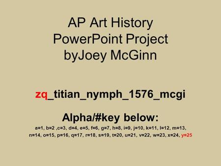 AP Art History PowerPoint Project byJoey McGinn zq_titian_nymph_1576_mcgi Alpha/#key below: a=1, b=2,c=3, d=4, e=5, f=6, g=7, h=8, i=9, j=10, k=11, l=12,