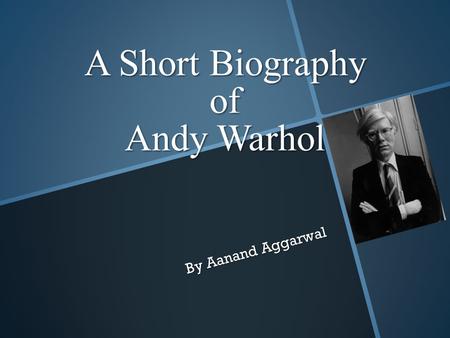 A Short Biography of Andy Warhol By Aanand Aggarwal.