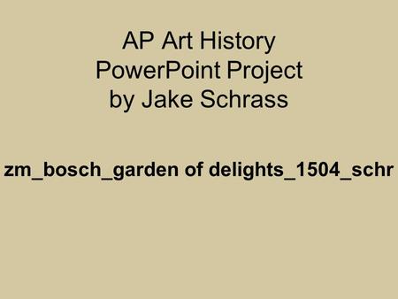AP Art History PowerPoint Project by Jake Schrass zm_bosch_garden of delights_1504_schr.